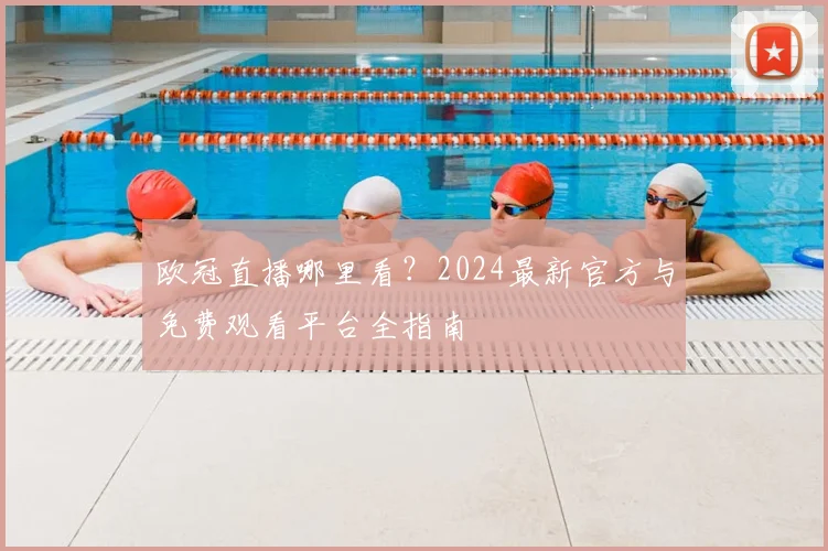 欧冠直播哪里看？2024最新官方与免费观看平台全指南